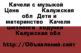 Качели с музыкой  › Цена ­ 4 500 - Калужская обл. Дети и материнство » Качели, шезлонги, ходунки   . Калужская обл.